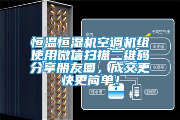 恒溫恒濕機(jī)空調(diào)機(jī)組使用微信掃描二維碼分享朋友圈，成交更快更簡單！