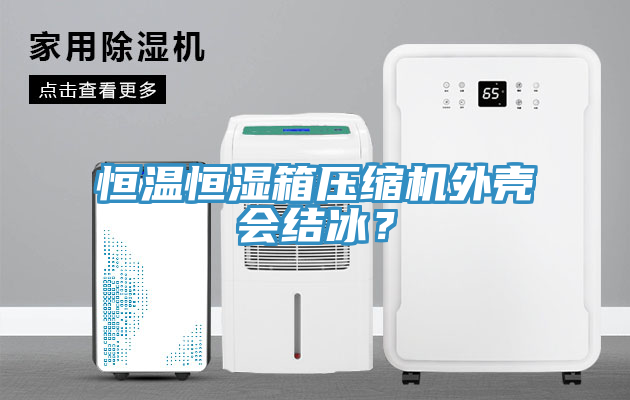 恒溫恒濕箱壓縮機(jī)外殼會(huì)結(jié)冰？