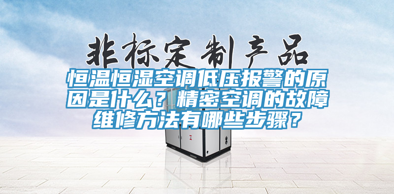 恒溫恒濕空調(diào)低壓報(bào)警的原因是什么？精密空調(diào)的故障維修方法有哪些步驟？
