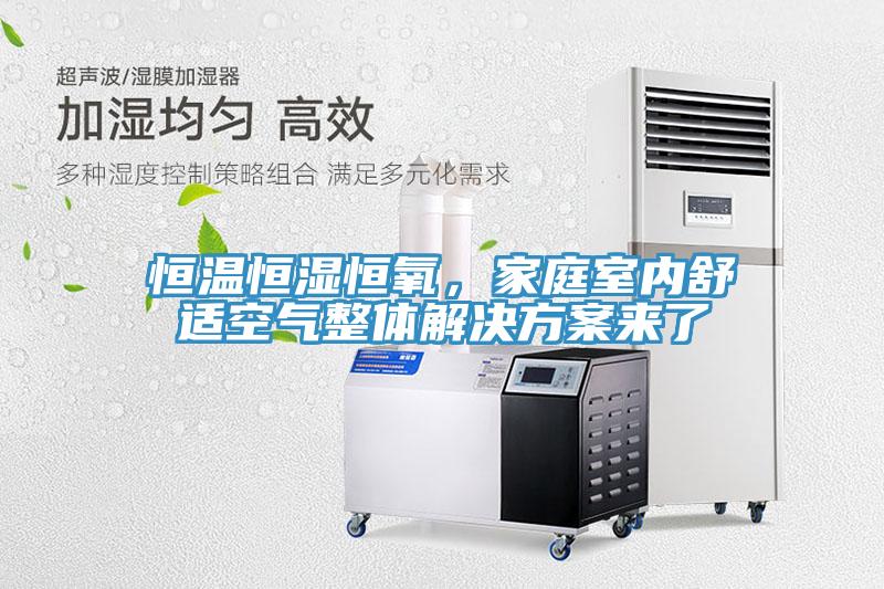 恒溫恒濕恒氧，家庭室內(nèi)舒適空氣整體解決方案來了