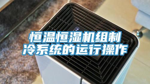 恒溫恒濕機(jī)組制冷系統(tǒng)的運行操作