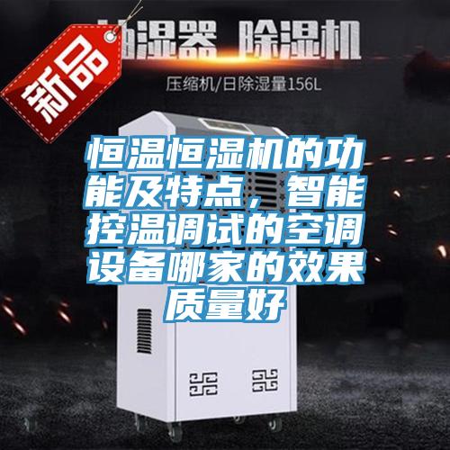 恒溫恒濕機(jī)的功能及特點(diǎn)，智能控溫調(diào)試的空調(diào)設(shè)備哪家的效果質(zhì)量好