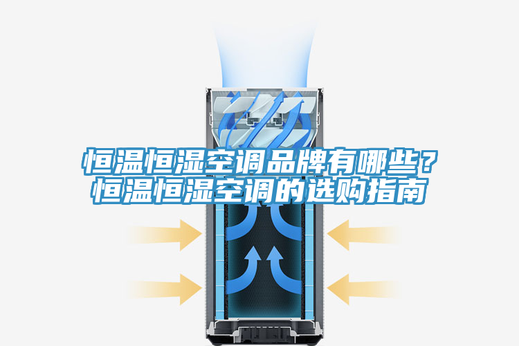 恒溫恒濕空調(diào)品牌有哪些？恒溫恒濕空調(diào)的選購指南