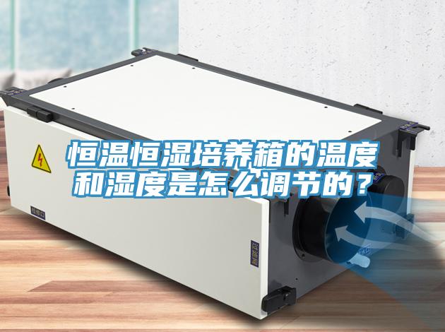 恒溫恒濕培養(yǎng)箱的溫度和濕度是怎么調(diào)節(jié)的？