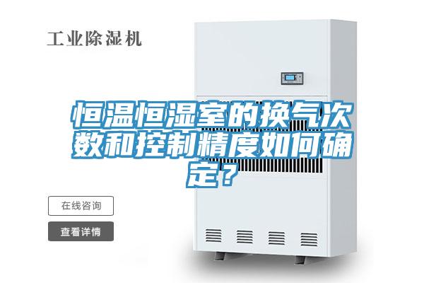 恒溫恒濕室的換氣次數(shù)和控制精度如何確定？
