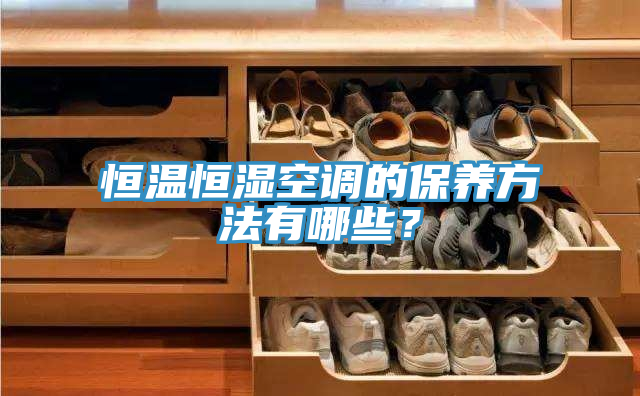恒溫恒濕空調(diào)的保養(yǎng)方法有哪些？