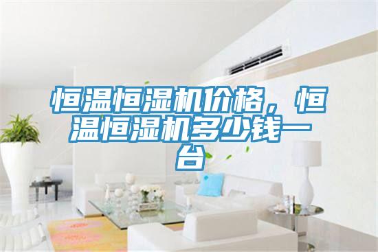 恒溫恒濕機價格，恒溫恒濕機多少錢一臺