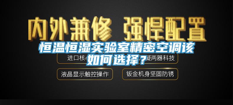 恒溫恒濕實(shí)驗(yàn)室精密空調(diào)該如何選擇？