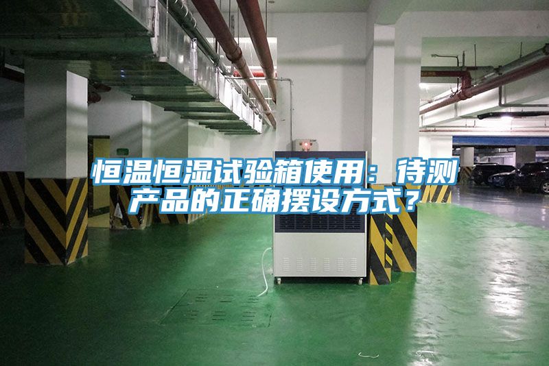 恒溫恒濕試驗(yàn)箱使用：待測產(chǎn)品的正確擺設(shè)方式？