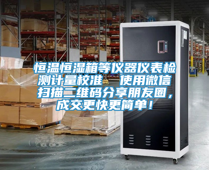 恒溫恒濕箱等儀器儀表檢測計量校準  使用微信掃描二維碼分享朋友圈，成交更快更簡單！