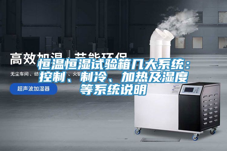 恒溫恒濕試驗(yàn)箱幾大系統(tǒng)：控制、制冷、加熱及濕度等系統(tǒng)說明