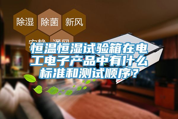 恒溫恒濕試驗箱在電工電子產(chǎn)品中有什么標(biāo)準(zhǔn)和測試順序？