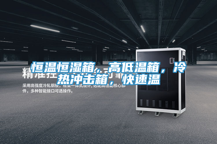 恒溫恒濕箱，高低溫箱，冷熱沖擊箱，快速溫