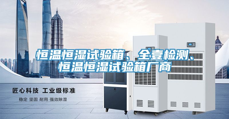 恒溫恒濕試驗箱、全壹檢測、恒溫恒濕試驗箱廠商