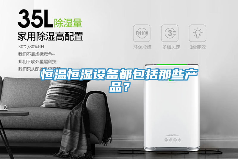 恒溫恒濕設備都包括那些產品？