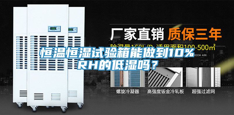恒溫恒濕試驗(yàn)箱能做到10%RH的低濕嗎？