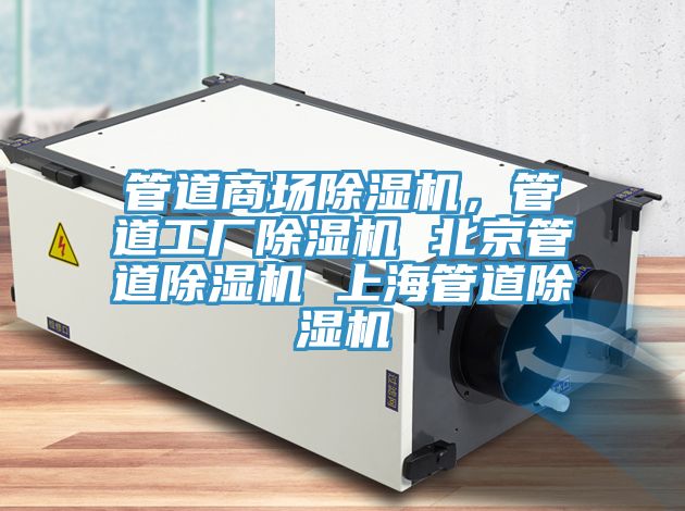 管道商場(chǎng)除濕機(jī)，管道工廠除濕機(jī) 北京管道除濕機(jī) 上海管道除濕機(jī)