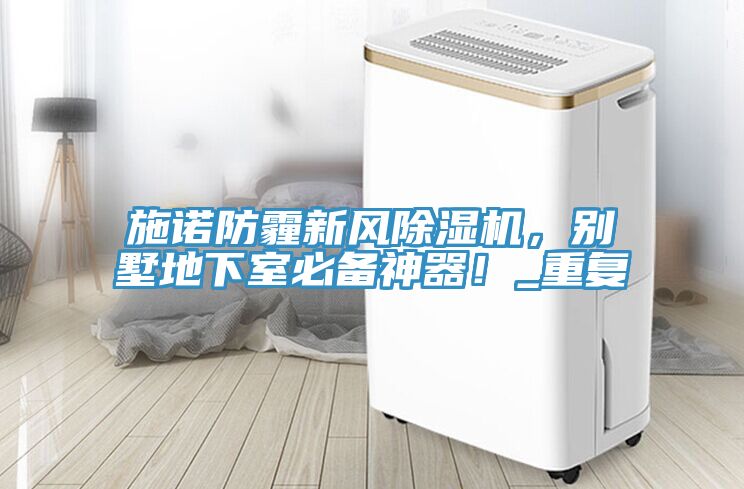 施諾防霾新風除濕機，別墅地下室必備神器！_重復