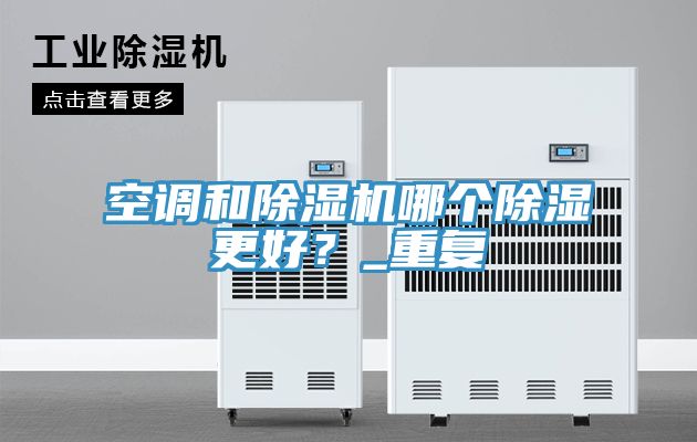 空調(diào)和除濕機哪個除濕更好？_重復(fù)