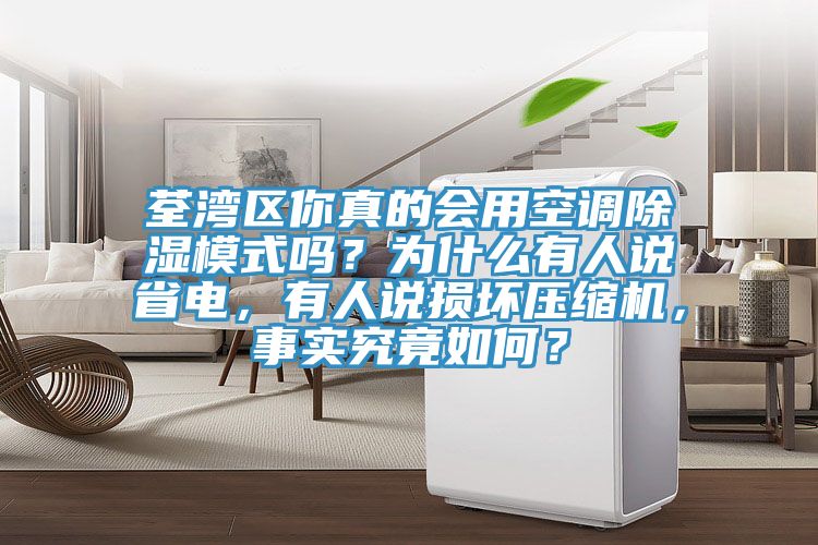荃灣區(qū)你真的會用空調除濕模式嗎？為什么有人說省電，有人說損壞壓縮機，事實究竟如何？