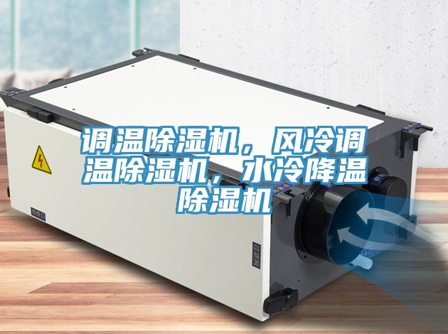 調(diào)溫除濕機(jī)，風(fēng)冷調(diào)溫除濕機(jī)，水冷降溫除濕機(jī)