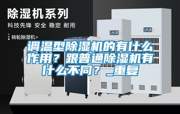 調(diào)溫型除濕機(jī)的有什么作用？跟普通除濕機(jī)有什么不同？_重復(fù)