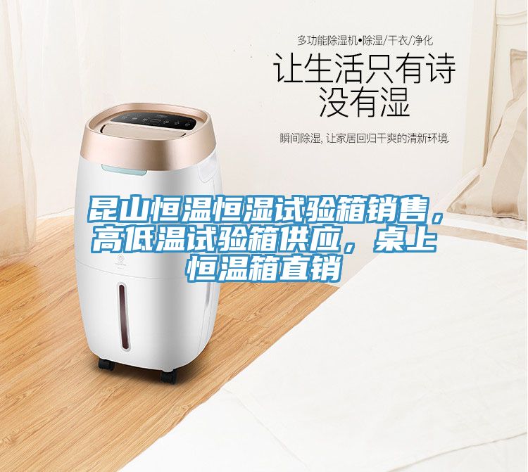昆山恒溫恒濕試驗(yàn)箱銷(xiāo)售，高低溫試驗(yàn)箱供應(yīng)，桌上恒溫箱直銷(xiāo)