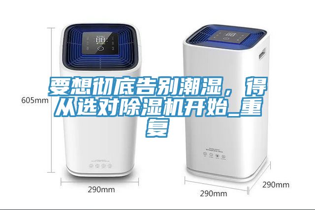 要想徹底告別潮濕，得從選對(duì)除濕機(jī)開始_重復(fù)