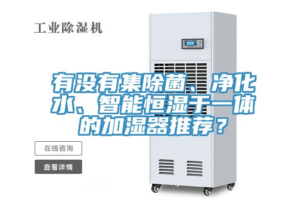 有沒(méi)有集除菌、凈化水、智能恒濕于一體的加濕器推薦？