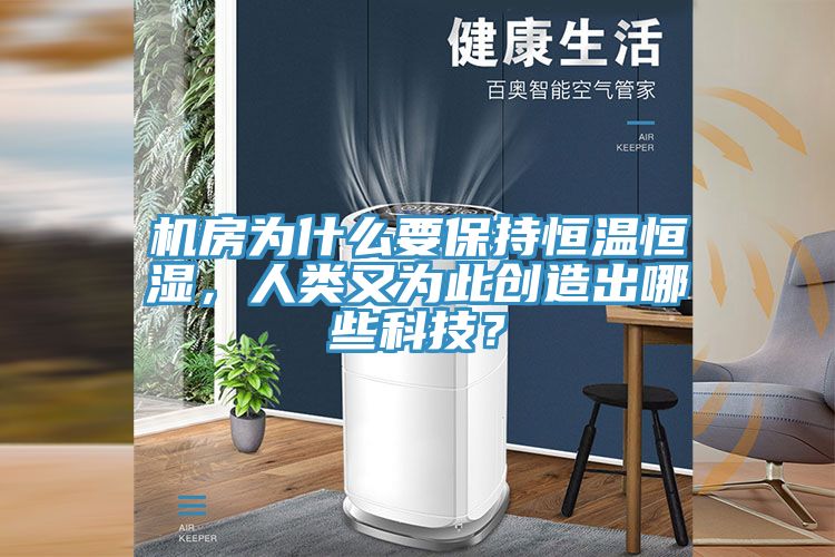 機(jī)房為什么要保持恒溫恒濕，人類又為此創(chuàng)造出哪些科技？