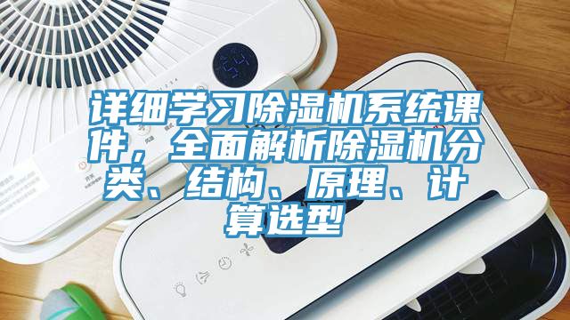 詳細(xì)學(xué)習(xí)除濕機(jī)系統(tǒng)課件，全面解析除濕機(jī)分類、結(jié)構(gòu)、原理、計(jì)算選型