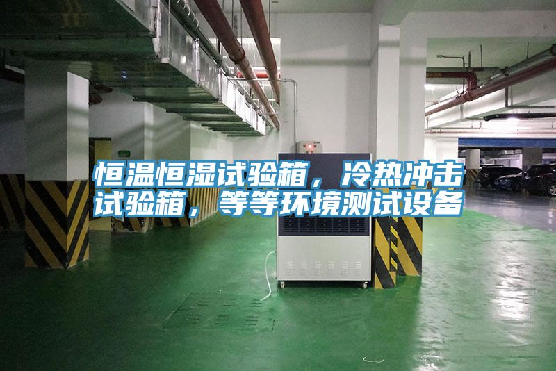 恒溫恒濕試驗(yàn)箱，冷熱沖擊試驗(yàn)箱，等等環(huán)境測(cè)試設(shè)備