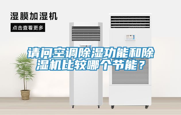 請問空調(diào)除濕功能和除濕機比較哪個節(jié)能？