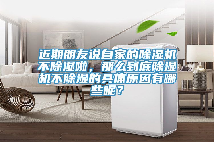 近期朋友說自家的除濕機(jī)不除濕啦，那么到底除濕機(jī)不除濕的具體原因有哪些呢？