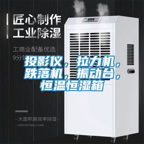 投影儀，拉力機，跌落機，振動臺，恒溫恒濕箱