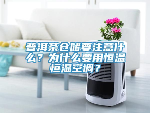 普洱茶倉儲要注意什么？為什么要用恒溫恒濕空調(diào)？
