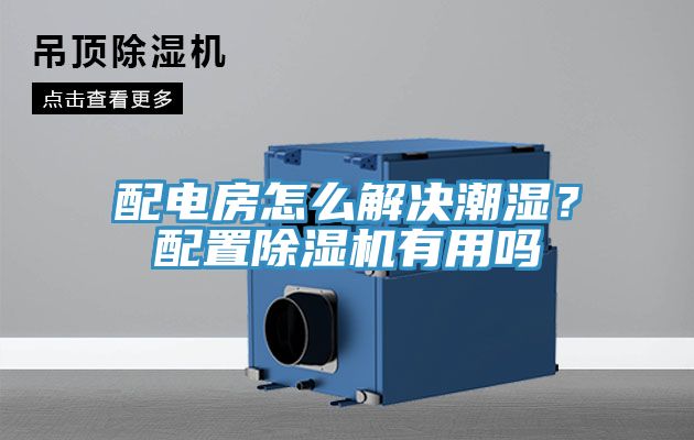 配電房怎么解決潮濕？配置除濕機(jī)有用嗎