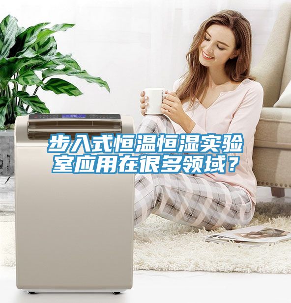 步入式恒溫恒濕實驗室應用在很多領(lǐng)域？