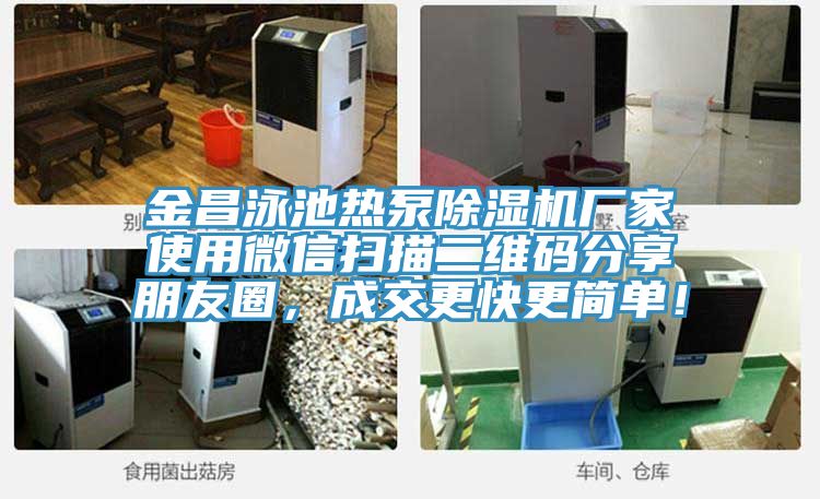 金昌泳池?zé)岜贸凉駲C廠家使用微信掃描二維碼分享朋友圈，成交更快更簡單！