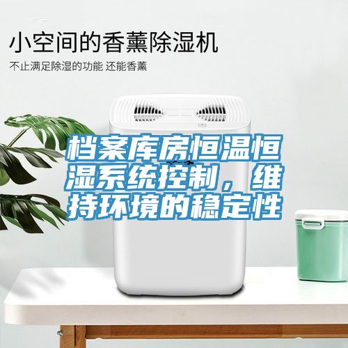 檔案庫(kù)房恒溫恒濕系統(tǒng)控制，維持環(huán)境的穩(wěn)定性