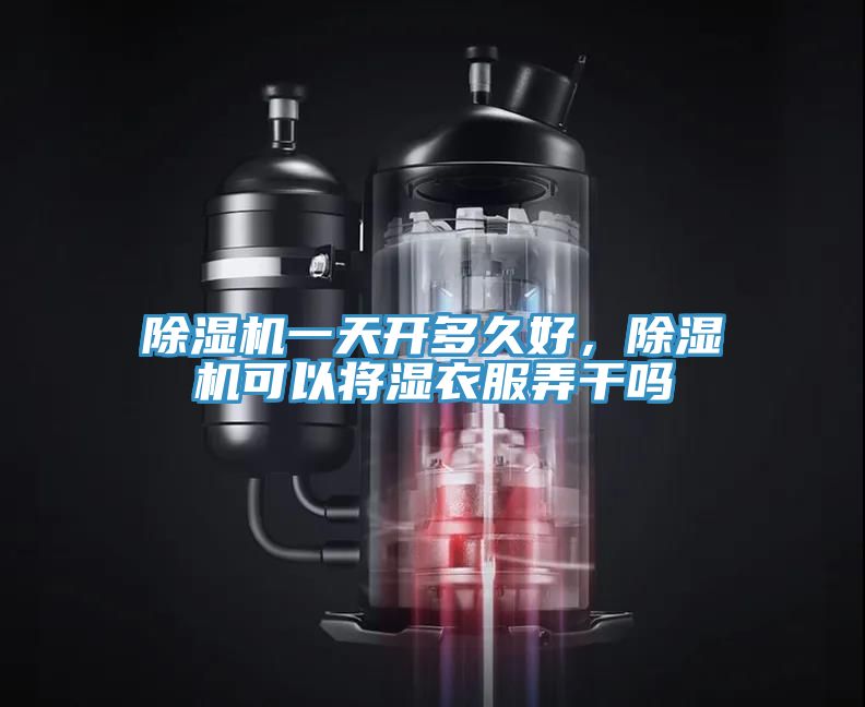 除濕機一天開多久好，除濕機可以將濕衣服弄干嗎
