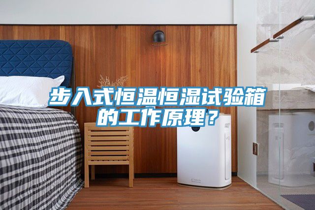 步入式恒溫恒濕試驗(yàn)箱的工作原理？