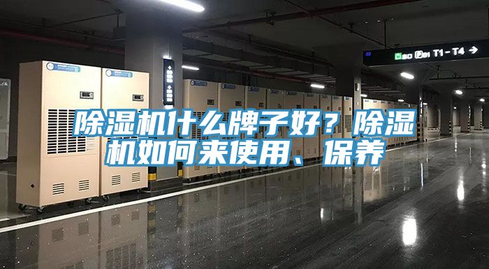 除濕機什么牌子好？除濕機如何來使用、保養(yǎng)