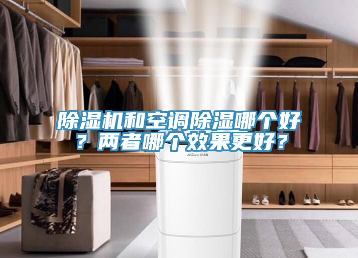 除濕機和空調(diào)除濕哪個好？兩者哪個效果更好？