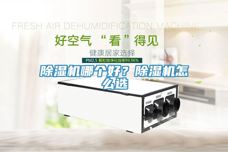 除濕機(jī)哪個(gè)好？除濕機(jī)怎么選
