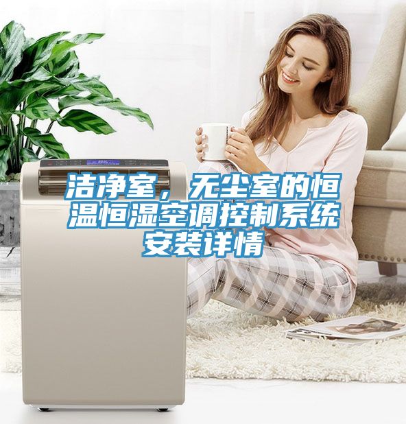 潔凈室，無塵室的恒溫恒濕空調(diào)控制系統(tǒng)安裝詳情