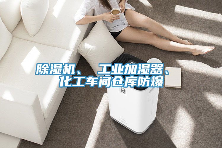 除濕機、 工業加濕器、 化工車間倉庫防爆