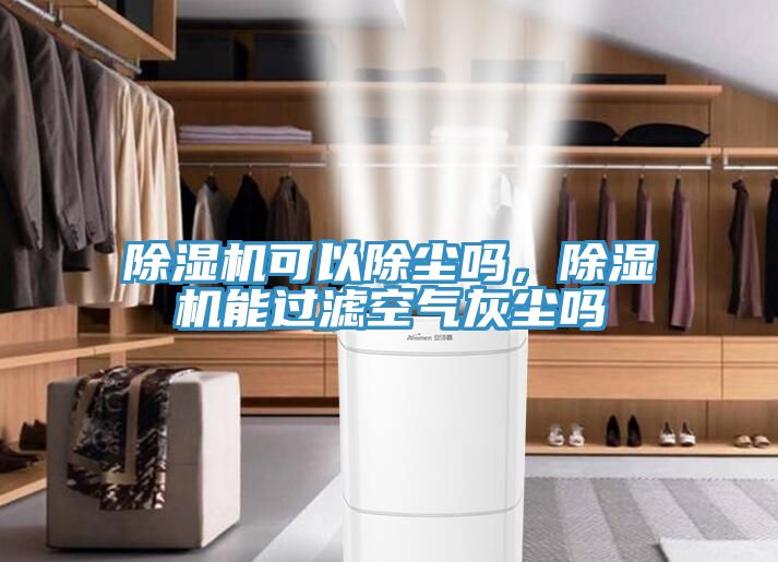 除濕機可以除塵嗎，除濕機能過濾空氣灰塵嗎