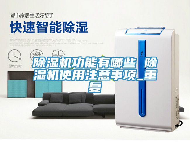 除濕機(jī)功能有哪些 除濕機(jī)使用注意事項_重復(fù)