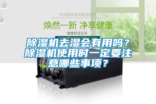 除濕機(jī)去濕會(huì)有用嗎？除濕機(jī)使用時(shí)一定要注意哪些事項(xiàng)？